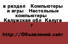  в раздел : Компьютеры и игры » Настольные компьютеры . Калужская обл.,Калуга г.